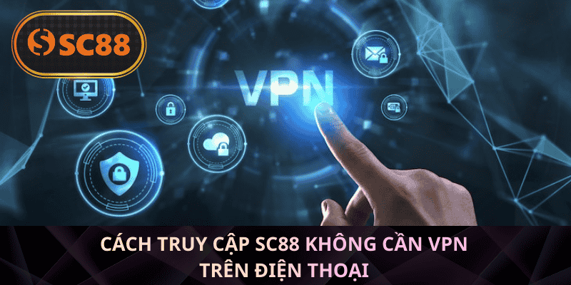 Bước đơn giản để truy cập SC88 không cần VPN
